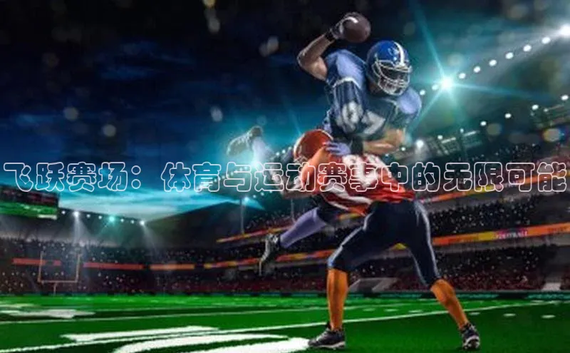 天辰平台登陆入口爱慕股份飞跃赛场：体育与运动赛事中的无限可能