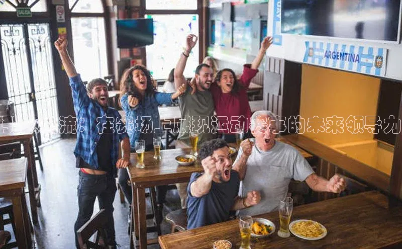 引领潮流：在赛场上展现运动赛事的未来领导力