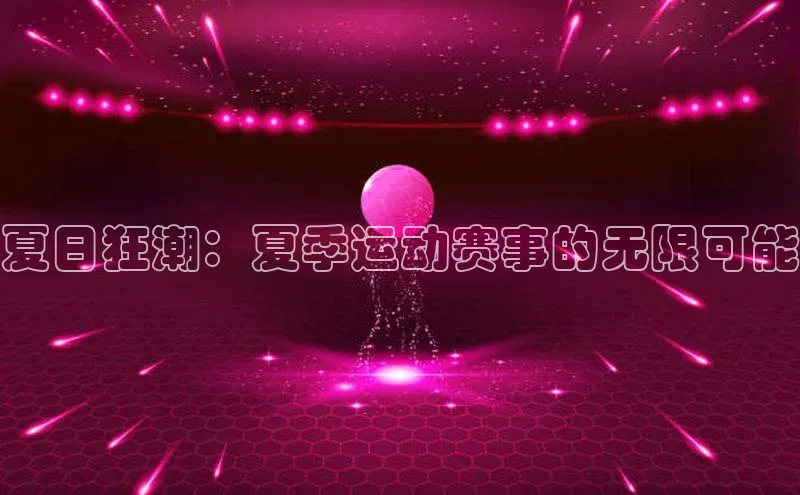 夏日狂潮：夏季运动赛事的无限可能