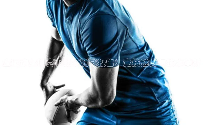 全运动女排赛事频率测试报告：竞技魅力与技术革新