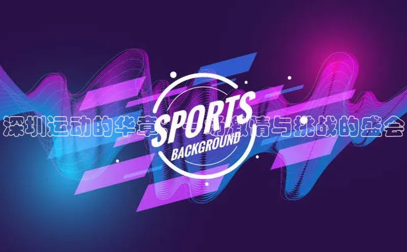 深圳运动的华章：一场激情与挑战的盛会