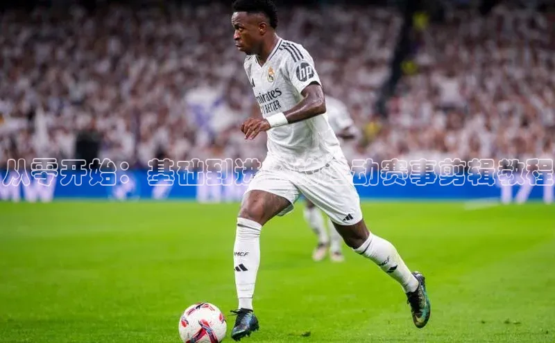 从零开始：基础到进阶的运动赛事剪辑教程