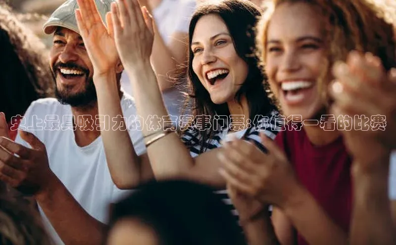 史上最具吸引力的体育赛事门票:你值得一看的比赛