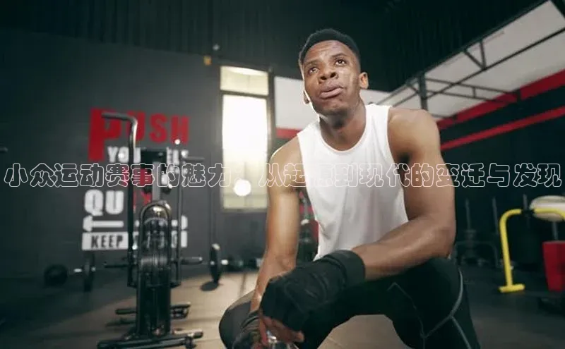 小众运动赛事的魅力：从起源到现代的变迁与发现